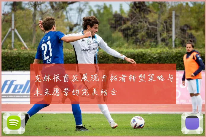 克林根首发展现开拓者转型策略与未来愿景的完美结合