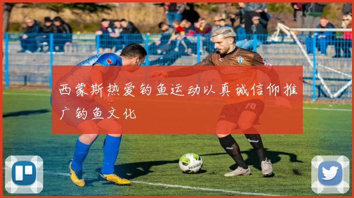 西蒙斯热爱钓鱼运动以真诚信仰推广钓鱼文化